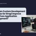 How Custom Strapi Development Services Enhance API-Driven Application Development?