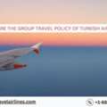 What Are The Group Travel Policy Of Turkish Airlines?