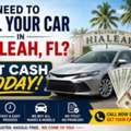 Need To Sell Your Car In Hialeah, FL? Get Cash Today