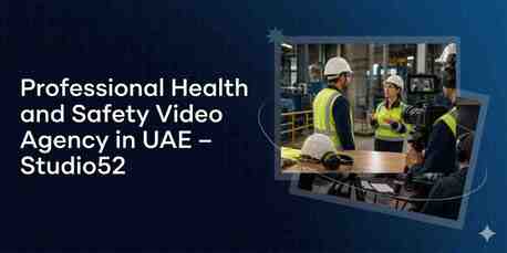 Dubai, Photo & Video, Professional Health And Safety Video Agency In UAE &ndash; Studio52