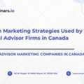7 Proven Marketing Strategies Used By Top Financial Advisor Firms In Canada