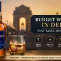 Budget Whisky In Delhi That Delivers Excellent Value For Money