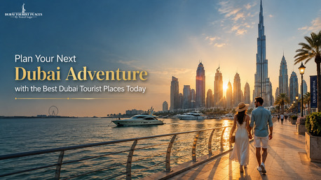 Dubai, Travel, Plan Your Next Dubai Adventure With The Best Dubai Tourist Places Today