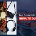 India To Dubai Export Items List: A Guide For Indian Businesses