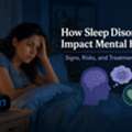 How Sleep Disorders Affect Mental Health: Signs Risks & Care