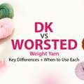 DK Vs Worsted Weight Yarn: Key Differences + When To Use Each