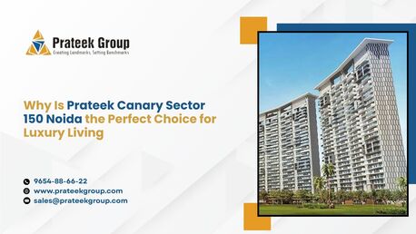 Noida, Real Estate, Why Is Prateek Canary Sector 150 Noida The Perfect Choice For Luxury Living
