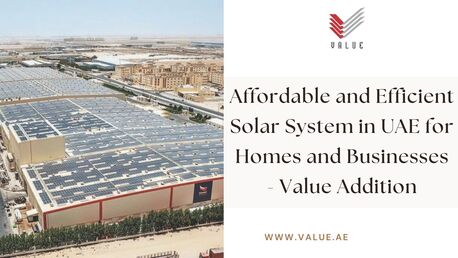 Dubai, Heavy Equipment, Affordable And Efficient Solar System In UAE For Homes And Businesses - Value Addition