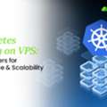 Kubernetes Hosting On VPS: Best Providers For Performance And Scalability
