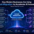 How Modern Businesses Are Using Cloud Migration To Accelerate AI Innovation.