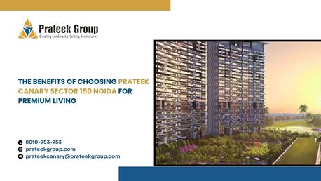 Noida, Real Estate, The Benefits Of Choosing Prateek Canary Sector 150 Noida For Premium Living