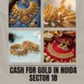 Where Can I Sell Gold And Get Cash For Gold In Noida Sector 18?