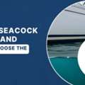 What Is A Seacock On A Boat And How Do You Choose One