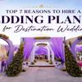 Why Every Couple Needs A Wedding Planner For Destination Wedding