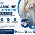 Affordable Ceramic Hip Replacement Surgery Cost: Everything You Need To Know
