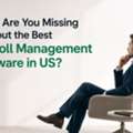 What Are You Missing Without The Best Payroll Management Software In US?