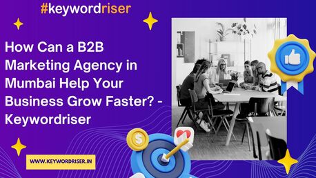 Mumbai, Marketing, How Can A B2B Marketing Agency In Mumbai Help Your Business Grow Faster? - Keywordriser