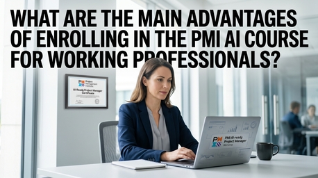 Mumbai, Education, What Are The Main Advantages Of Enrolling In The PMI AI Course For Working Professionals?