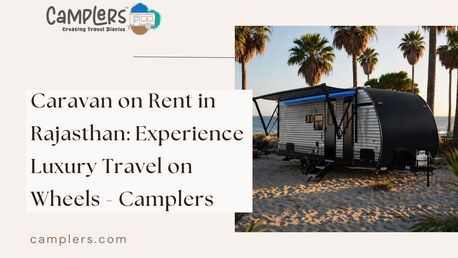 Jaipur, Travel, Caravan On Rent In Rajasthan: Experience Luxury Travel On Wheels - Camplers