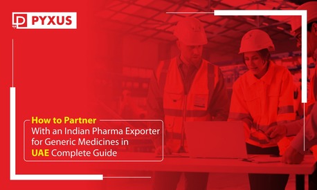 Dubai, Health, How To Partner With An Indian Pharma Exporter For Generic Medicines In UAE? Complete Guide