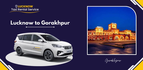 Lucknow, Travel, Lucknow To Gorakhpur Cab Booking &ndash; One Way & Round-Trip Taxi Service