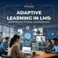 Adaptive Learning In LMS: How Does It Transform The Future Of Education?