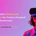 Innovative Metaverse Development For Future-Focused Businesses