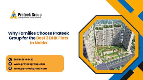 Noida, Real Estate, Why Families Choose Prateek Group For The Best 3 BHK Flats In Noida