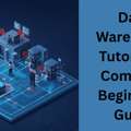 Data Warehouse Tutorial: Step-by-Step Learning Guide