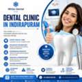 Dental Clinic In Indirapuram: Complete Oral Care Solutions