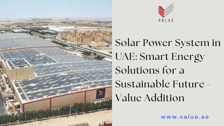 Dubai, Heavy Equipment, Solar Power System In UAE: Smart Energy Solutions For A Sustainable Future -Value Addition