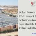Solar Power System In UAE: Smart Energy Solutions For A Sustainable Future -Value Addition