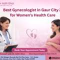 Best Gynecologist In Gaur City 2 For Women's Health Care
