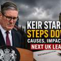 Keir Starmer Steps Down: Causes, Impact And Next UK Leader