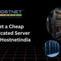Get A Cheap Dedicated Server From Hostnetindia