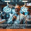 Specialized Best Liver Transplant Surgeon In Delhi Services