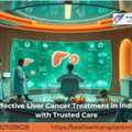Affordable Liver Cancer Treatment In India With Expertise