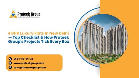 New Delhi, Real Estate, 4 BHK Luxury Flats In New Delhi &mdash; Top Checklist & How Prateek Group