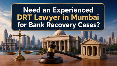 Mumbai, Legal, Need An Experienced DRT Lawyer In Mumbai For Bank Recovery Cases?