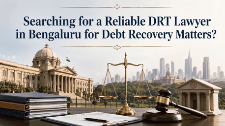 Bangalore, Legal, Searching For A Reliable DRT Lawyer In Bengaluru For Debt Recovery Matters?