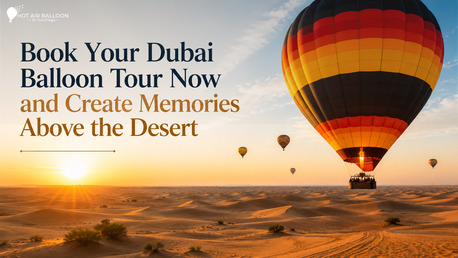 Dubai, Travel, Book Your Dubai Balloon Tour Now And Create Memories Above The Desert
