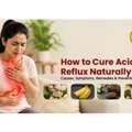 How To Cure Acid Reflux Naturally: Causes, Symptoms & Remedies
