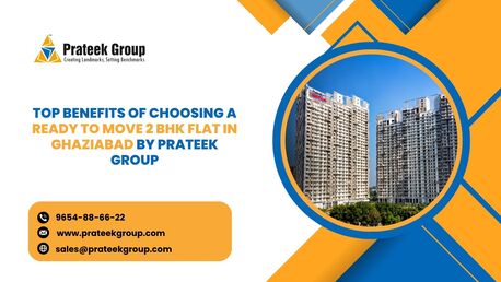 Ghaziabad, Real Estate, Top Benefits Of Choosing A Ready To Move 2 BHK Flat In Ghaziabad By Prateek Group