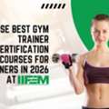 Join IIFEM'S Best Gym Trainer Course Designed For Beginners In 2026