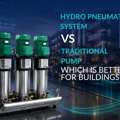 Hydro Pneumatic System Vs Traditional Pump: Which Is Better For Buildings?