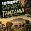 Tanzania Photography Safari – Adventure Awaits!