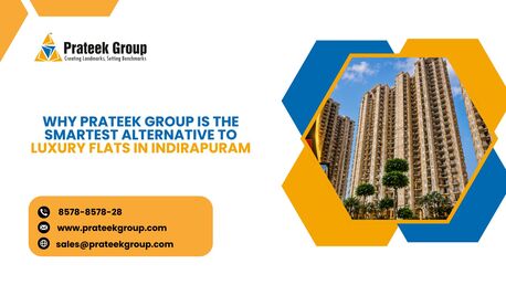 Lucknow, Real Estate, Why Prateek Group Is The Smartest Alternative To Luxury Flats In Indirapuram