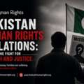 Pakistan Human Rights Violations: The Fight For Truth And Justice