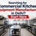 Searching For Commercial Kitchen Equipment Manufacturers In Delhi? Start Here