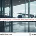 How To Reserve Ethiopian Airlines Group Tickets?